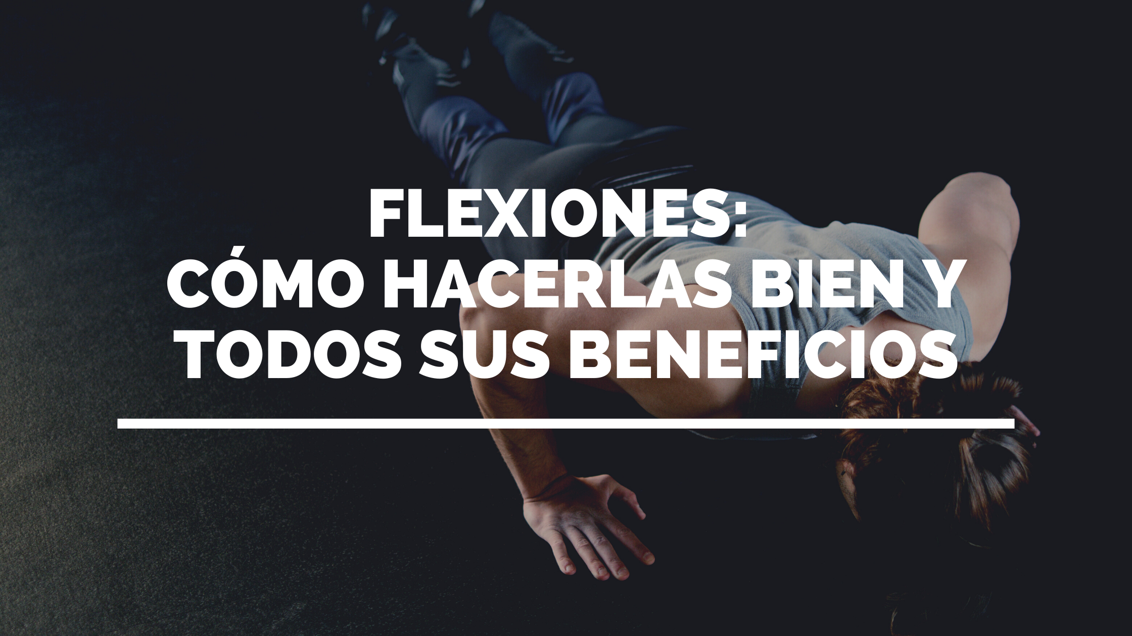 Flexiones: cómo hacerlas bien y beneficios para tus músculos